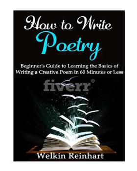 Paperback How to Write Poetry: Beginner's Guide to Learning the Basics of Writing a Creative Poem in 60 Minutes or Less Book