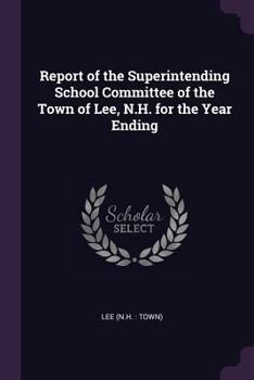 Paperback Report of the Superintending School Committee of the Town of Lee, N.H. for the Year Ending Book