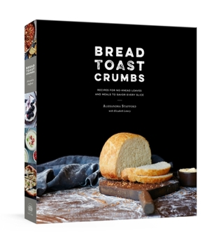 Hardcover Bread Toast Crumbs: Recipes for No-Knead Loaves & Meals to Savor Every Slice: A Cookbook Book