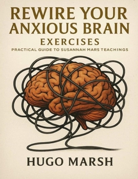 Paperback Rewire Your Anxious Brain Exercises: Practical Guide to Susannah Mars Teachings Book