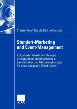 Standort-Marketing Und Event-Management: Kulturfaktor Gestut ALS Element Erfolgreichen Stadtmarketings: Ein Betriebs- Und Marketingskonzept Fur Das Landesgestut Zweibrucken