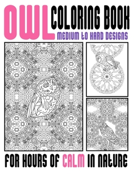 Owl Coloring Book Medium To Hard Designs For Hours Of Calm In Nature: Enjoy The Outdoors With Our Birds Of Prey Art Pages To Help You Relax