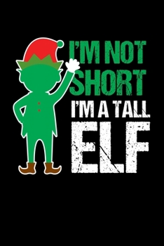 Paperback I'm Not Short I'm a Tall Elf: Journal / Notebook / Diary Gift - 6"x9" - 120 pages - White Lined Paper - Matte Cover" Book