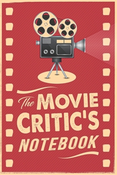 The Movie Critic's Notebook: 6.14" x 9.21" The Perfect Bound Journal for Serious Movie Buffs and Film Students, Unique Gifts for Movie Lovers, Full Movie Fan and TV Movie Lover Review|Log Book.