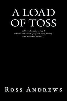 Paperback A Load of Toss - collected works volume 1: scripts, musicals, performance poetry, and assorted insanity Book