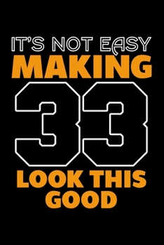 IT'S NOT EASY MAKING 33 LOOK THIS GOOD: Dot Grid Journal, Diary, Notebook, 6x9 inches with 120 Pages.