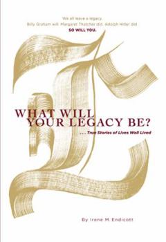 Hardcover What Will Your Legacy Be?: . . . True Stories of Lives Well Lived Book