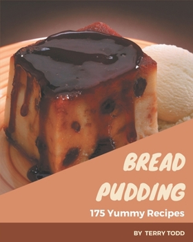 Paperback 175 Yummy Bread Pudding Recipes: A Yummy Bread Pudding Cookbook You Won't be Able to Put Down Book