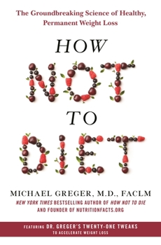 Hardcover How Not to Diet: The Groundbreaking Science of Healthy, Permanent Weight Loss Book