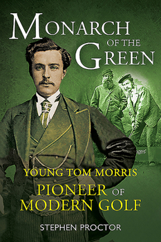 Paperback Monarch of the Green: Young Tom Morris: Pioneer of Modern Golf Book