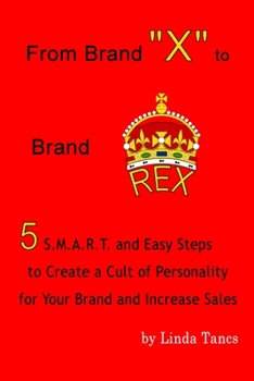 Paperback From Brand X to Brand Rex: 5 S.M.A.R.T. and Easy Steps to Create a Cult of Personality for Your Brand and Increase Sales Book