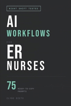 Paperback AI Workflows for ER Nurses: Automate Documentation, Triage Faster, Slash Admin Time, and Prevent Burnout with 75 Ready-to-Copy Prompts Book