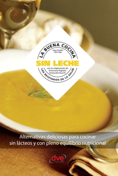 La buena cocina sin leche: Alternativas deliciosas para cocinar sin lácteos y con pleno equilibrio nutricional (Spanish Edition)