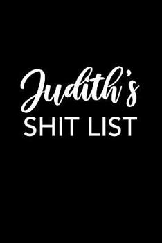Judith's Shit List: Judith Gift Notebook - Funny Personalized Lined Note Pad for Women Named Judith - Novelty Journal with Lines - Sarcastic Cool Office Gag Gift for Coworkers Boss - Size 6x9