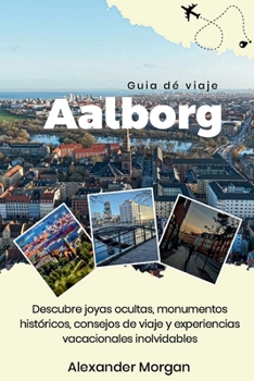 AALBORG GUÍA DE VIAJES 2026: Descubre joyas ocultas, monumentos históricos, consejos de viaje y experiencias vacacionales inolvidables (Spanish Edition)