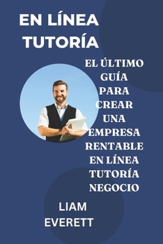 En línea Tutoría: El Último Guía para crear una empresa rentable En línea Tutoría Negocio (Spanish Edition)