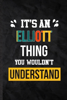 It's an Elliott Thing You Wouldn't Understand: Blank Practical Personalized Elliott Lined Notebook/ Journal For Favorite First Name, Inspirational ... Special Birthday Gift Idea Personal Funniest