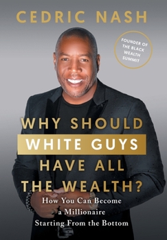 Hardcover Why Should White Guys Have All the Wealth?: How You Can Become a Millionaire Starting From the Bottom Book
