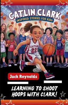 Paperback Caitlin Clark Inspired Story for Kids: Learning to Shoot Hoops with Clark! Book