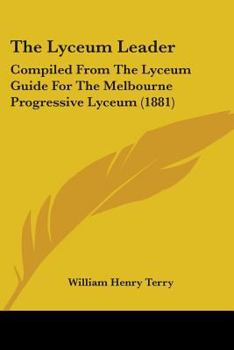 Paperback The Lyceum Leader: Compiled From The Lyceum Guide For The Melbourne Progressive Lyceum (1881) Book
