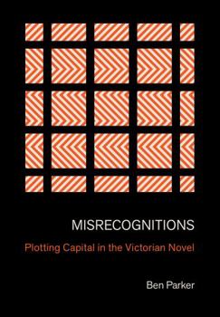 Hardcover Misrecognitions: Plotting Capital in the Victorian Novel Book