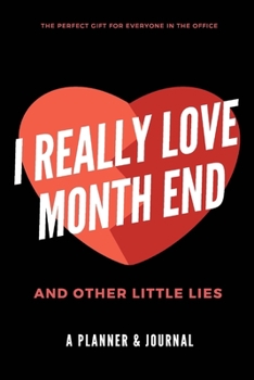 I Really Love Month End and Other Little Lies: Funny, Humorous Joke Notebook and Planner Gift for Accountants, Bookkeepers and Other Office Workers