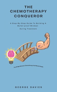 Paperback The Chemotherapy Conqueror: A step-by-step guide to building a bulletproof mindset during treatment Book