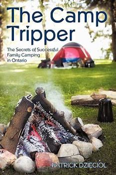 The Camp Tripper: The Secrets of Successful Family Camping in Ontario