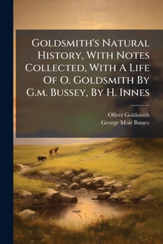 Goldsmith's Natural History, with Notes Collected, with a Life of O. Goldsmith by G.M. Bussey, by H. Innes