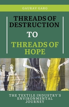 Paperback Threads of Destruction to Threads of Hope: The Textile Industry's Environmental Journey Book