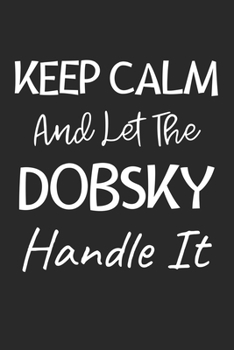 Keep Calm And Let The Dobsky Handle It: Lined Journal, 120 Pages, 6 x 9, Dobsky Dog Owner Gift Idea, Black Matte Finish (Keep Calm And Let The Dobsky Handle It Journal)