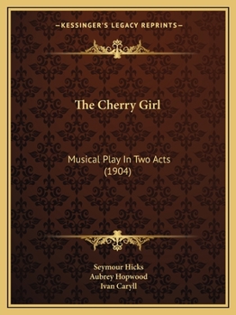 Paperback The Cherry Girl: Musical Play In Two Acts (1904) Book