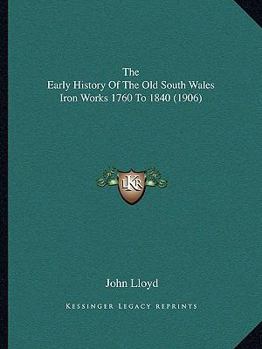 Paperback The Early History Of The Old South Wales Iron Works 1760 To 1840 (1906) Book