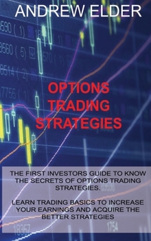 Hardcover Options Trading Strategies: The First Investors Guide to Know the Secrets of Options Trading Strategies. Learn Trading Basics to Increase Your Ear Book