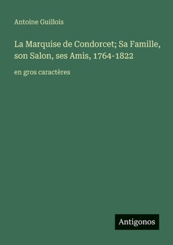 La Marquise de Condorcet; Sa Famille, son Salon, ses Amis, 1764-1822: en gros caractères (French Edition)