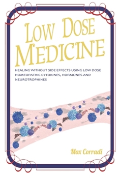 Low dose medicine: Healing without side effects using low dose cytokines, interleukins, hormones, and neurotrophines