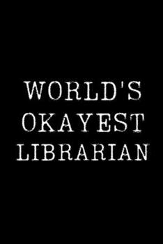 Paperback Worlds Okayest Librarian: Blank Lined Journal For Taking Notes, Journaling, Funny Gift, Gag Gift For Coworker or Family Member Book
