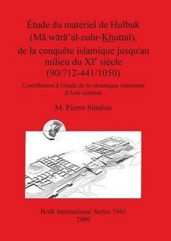 Paperback Étude du matériel de Hulbuk (M&#257; w&#257;r&#257;'al-nahr-Khuttal), de la conquête islamique jusqu'au milieu du XI e siècle (90/712-441/1050): Contr [French] Book