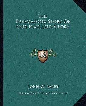 Paperback The Freemason's Story Of Our Flag, Old Glory Book