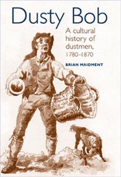 Hardcover Dusty Bob: A Cultural History of Dustmen, 1780-1870 Book