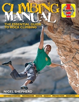 Paperback Climbing Manual: The Essential Guide to Rock Climbing - Getting Started - Techniques - Knots - Safety - Protection - Abseiling Book