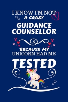 I Know I'm Not A Crazy Guidance Counselor Because My Unicorn Had Me Tested: Perfect Gag Gift For A Guidance Counselor Who 100% Isn't Crazy! | Blank ... | Job | Humour and Banter | Birthday| Hen |