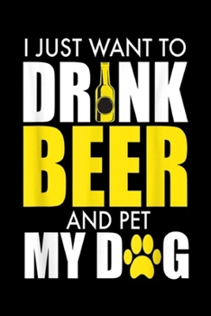 Paperback I just want to drnk beer and pet my dg: Hilarious Dog & Beer Lover Drink Beer and Pet My Dog Journal/Notebook Blank Lined Ruled 6x9 100 Pages Book