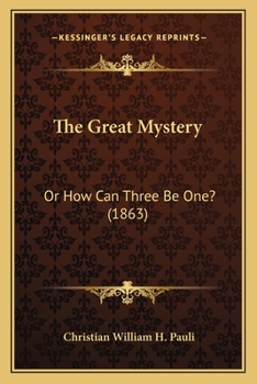 Paperback The Great Mystery: Or How Can Three Be One? (1863) Book
