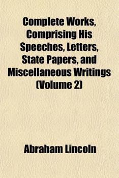 Complete Works, Comprising His Speeches, Letters, State Papers, and Miscellaneous Writings (Volume 2)