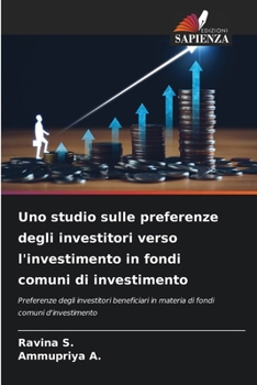 Uno studio sulle preferenze degli investitori verso l'investimento in fondi comuni di investimento (Italian Edition)