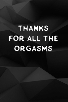 Paperback Thanks for all the orgasms: A funny valentine gift for Husband Book