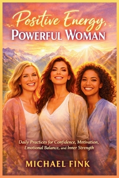 Positive Energy, Powerful Woman: Daily Practices for Confidence, Motivation, Happiness, and Emotional Balance (SUPERFLOWBALANCE: The Feminine Art of Reconnection)