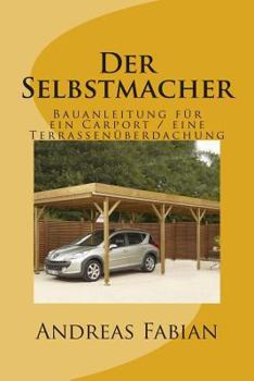 Paperback Der Selbstmacher: Bauanleitung für ein Carport / eine Terrassenüberdachung [German] Book