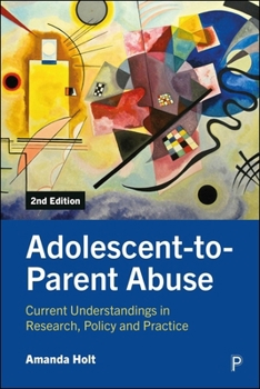 Adolescent-To-Parent Abuse: Current Understandings in Research, Policy and Practice